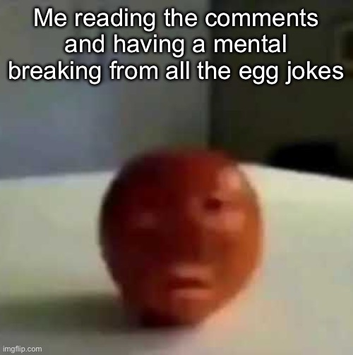Me reading the comments and having a mental breaking from all the egg jokes | image tagged in fruit having a mental breakdown | made w/ Imgflip meme maker