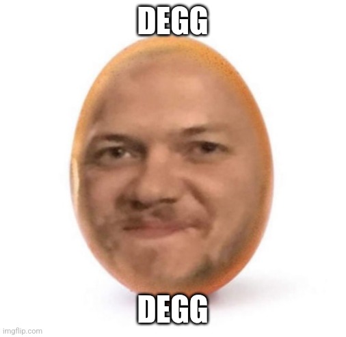 Degg | DEGG; DEGG | image tagged in degg | made w/ Imgflip meme maker