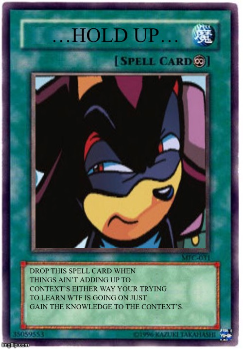 Spell Card Hold Up (1) | …HOLD UP…; DROP THIS SPELL CARD WHEN THINGS AIN’T ADDING UP TO CONTEXT’S EITHER WAY YOUR TRYING TO LEARN WTF IS GOING ON JUST GAIN THE KNOWLEDGE TO THE CONTEXT’S. | image tagged in spell card,shadow the hedgehog,hold up,hold up wait a minute something aint right,amatuers meme | made w/ Imgflip meme maker