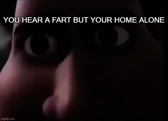 Comment if this has ever happened before | YOU HEAR A FART BUT YOUR HOME ALONE | image tagged in snotty boy stare | made w/ Imgflip meme maker