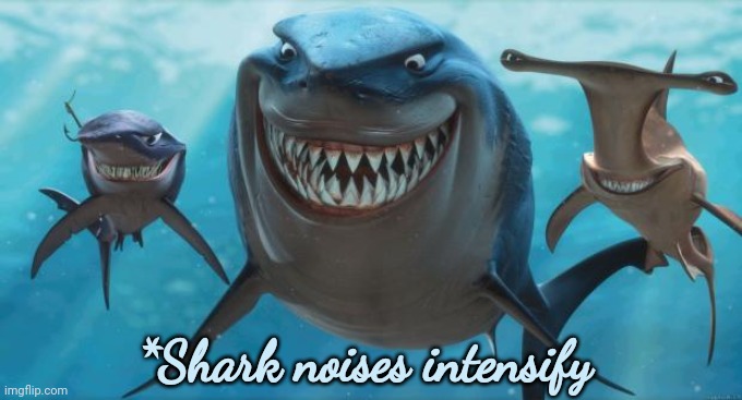 Finding Nemo Sharks | *Shark noises intensify | image tagged in finding nemo sharks | made w/ Imgflip meme maker