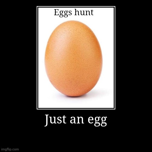 Egg hunt | image tagged in funny,eggs,dank memes,memes | made w/ Imgflip demotivational maker