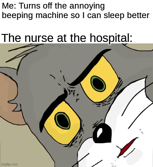 Oh no | Me: Turns off the annoying beeping machine so I can sleep better; The nurse at the hospital: | image tagged in memes,unsettled tom,hospital,oh no you didn't,shoot | made w/ Imgflip meme maker