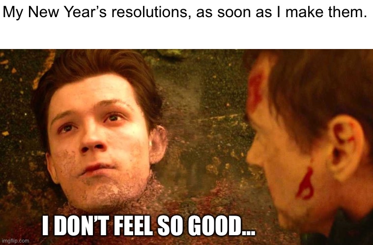 My New Year’s resolution is to come up with a better title for this meme |  My New Year’s resolutions, as soon as I make them. I DON’T FEEL SO GOOD… | image tagged in i dont feel so good,new years,new year resolutions | made w/ Imgflip meme maker
