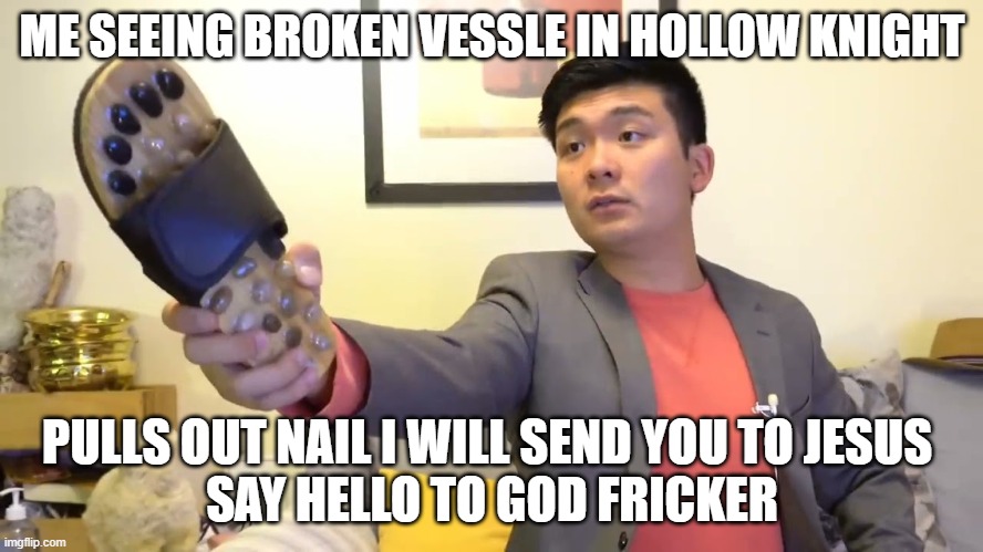 Steven he "I will send you to Jesus" | ME SEEING BROKEN VESSLE IN HOLLOW KNIGHT; PULLS OUT NAIL I WILL SEND YOU TO JESUS 
SAY HELLO TO GOD FRICKER | image tagged in steven he i will send you to jesus | made w/ Imgflip meme maker