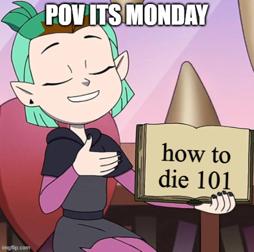 Facts With Amity | POV ITS MONDAY; how to die 101 | image tagged in facts with amity | made w/ Imgflip meme maker