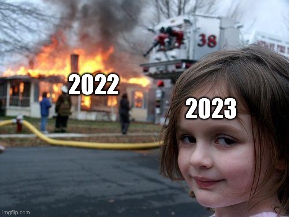 Happy New Years! | 2023; 2022 | image tagged in memes,disaster girl,happy new year,new years,2023 | made w/ Imgflip meme maker