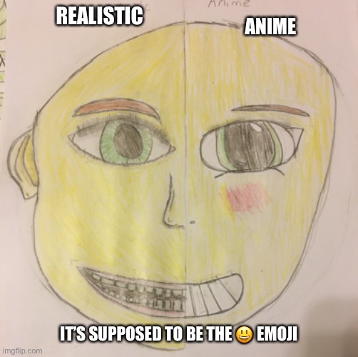 So…uh…how’d I do? | ANIME; REALISTIC; IT’S SUPPOSED TO BE THE 😃 EMOJI | made w/ Imgflip meme maker