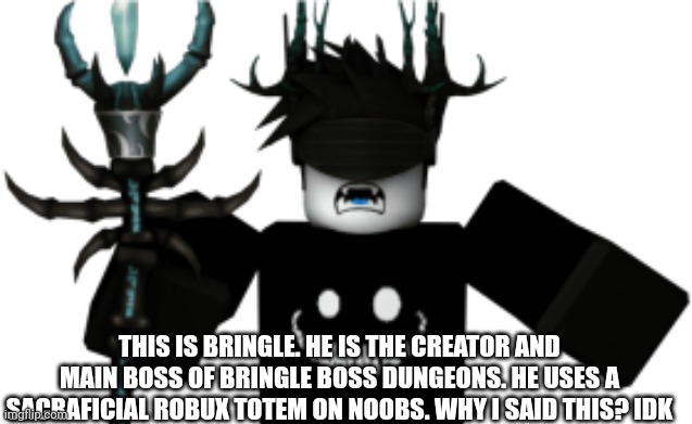 Play Bringle Boss Dungeons today! | THIS IS BRINGLE. HE IS THE CREATOR AND MAIN BOSS OF BRINGLE BOSS DUNGEONS. HE USES A SACRAFICIAL ROBUX TOTEM ON NOOBS. WHY I SAID THIS? IDK | image tagged in running away balloon | made w/ Imgflip meme maker