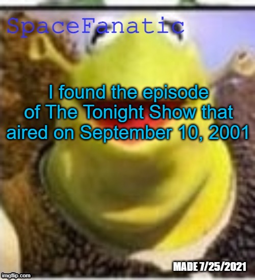 Ye Olde Announcements | I found the episode of The Tonight Show that aired on September 10, 2001 | image tagged in spacefanatic announcement temp | made w/ Imgflip meme maker