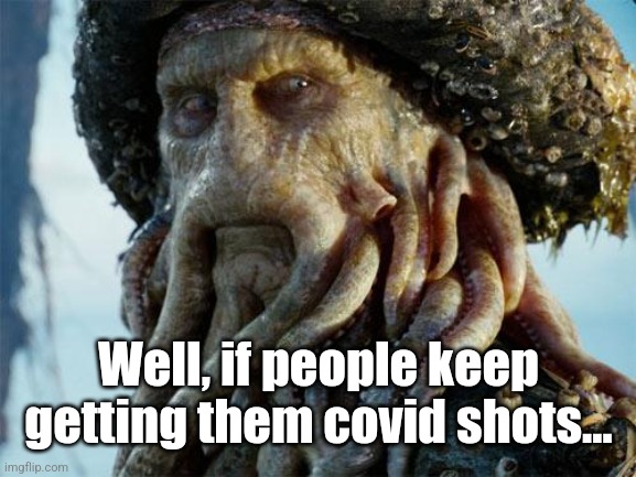 Davy Jones | Well, if people keep getting them covid shots... | image tagged in davy jones | made w/ Imgflip meme maker