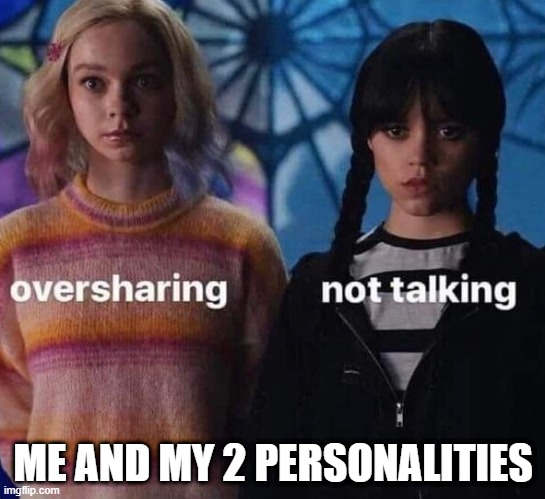 ME AND MY 2 PERSONALITIES | image tagged in relatable memes | made w/ Imgflip meme maker