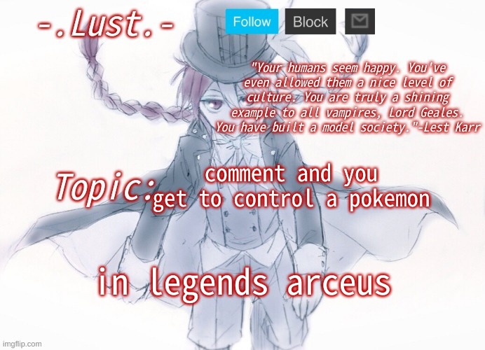 well a chance, you get 4 chances | comment and you get to control a pokemon; in legends arceus | image tagged in lust's lest karr template | made w/ Imgflip meme maker