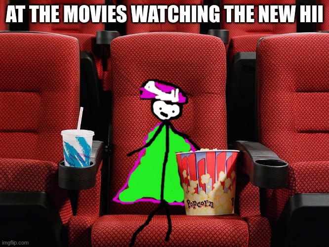 it's pretty good so far | AT THE MOVIES WATCHING THE NEW HII | image tagged in movie theater seat | made w/ Imgflip meme maker