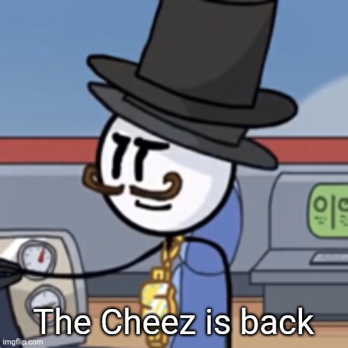 Reginald again | The Cheez is back | image tagged in reginald again | made w/ Imgflip meme maker