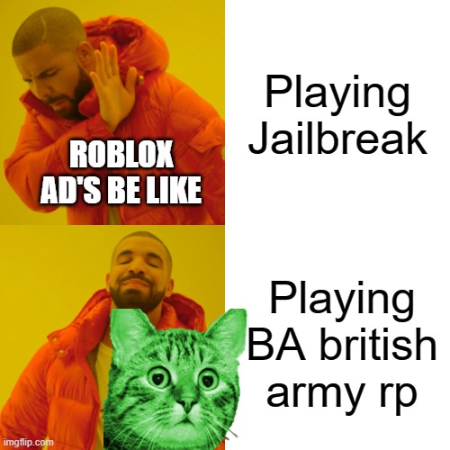 Gotta gree roblox players | Playing Jailbreak; ROBLOX AD'S BE LIKE; Playing BA british army rp | image tagged in memes,drake hotline bling | made w/ Imgflip meme maker