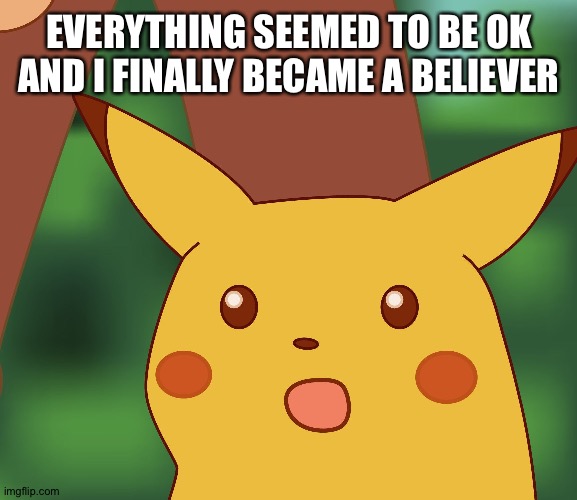 01/01/2023 | EVERYTHING SEEMED TO BE OK AND I FINALLY BECAME A BELIEVER | image tagged in surprised pikachu hd,happy new year | made w/ Imgflip meme maker