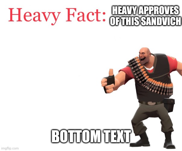 Heavy Fact | HEAVY APPROVES OF THIS SANDVICH BOTTOM TEXT | image tagged in heavy fact | made w/ Imgflip meme maker