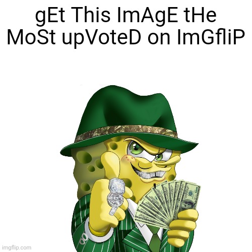 I KnOw yOU gUyS CaN Do IT. | gEt This ImAgE tHe MoSt upVoteD on ImGfliP | image tagged in upvote begging,lazy memes,stop upvote begging | made w/ Imgflip meme maker
