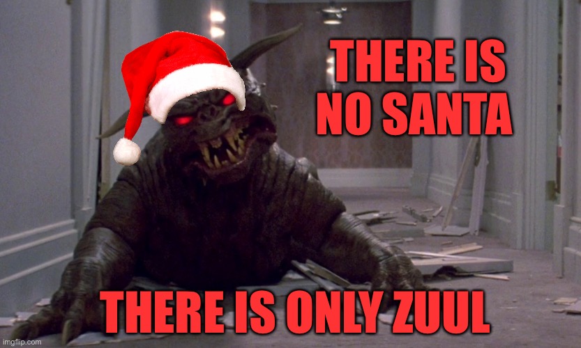 I’m not done with Christmas yet | THERE IS NO SANTA; THERE IS ONLY ZUUL | image tagged in christmas | made w/ Imgflip meme maker