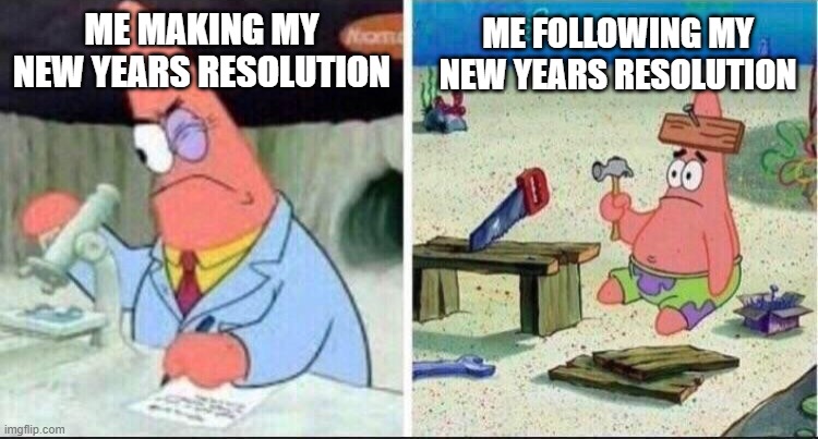 who actually follows their new years res | ME FOLLOWING MY NEW YEARS RESOLUTION; ME MAKING MY NEW YEARS RESOLUTION | image tagged in smart patrick dumb patrick | made w/ Imgflip meme maker