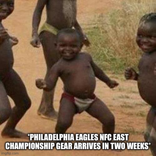Philadelphia Eagles Gear | *PHILADELPHIA EAGLES NFC EAST CHAMPIONSHIP GEAR ARRIVES IN TWO WEEKS* | image tagged in third world success kid,philadelphia eagles,epic collapse incoming,nfl memes,football | made w/ Imgflip meme maker