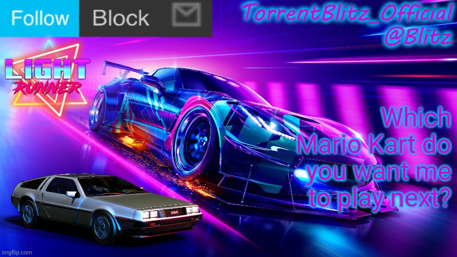 I will try to get a first place trophy | Which Mario Kart do you want me to play next? | image tagged in torrentblitz_official neon car temp revision 1 0 | made w/ Imgflip meme maker