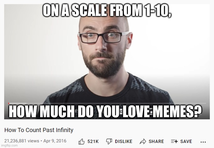 How to Count Past Infinity | ON A SCALE FROM 1-10, HOW MUCH DO YOU LOVE MEMES? | image tagged in how to count past infinity | made w/ Imgflip meme maker