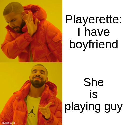 play | Playerette:
I have boyfriend; She is playing guy | image tagged in memes,drake hotline bling | made w/ Imgflip meme maker