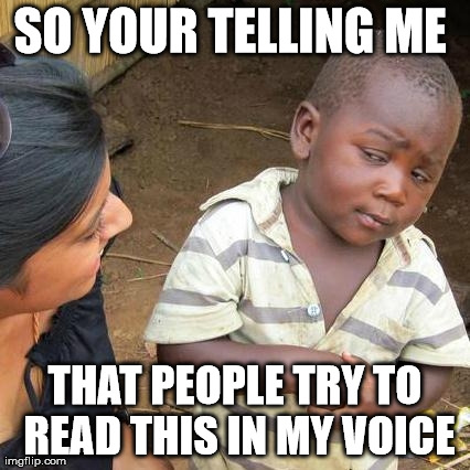 Third World Skeptical Kid | SO YOUR TELLING ME  THAT PEOPLE TRY TO READ THIS IN MY VOICE | image tagged in memes,third world skeptical kid | made w/ Imgflip meme maker