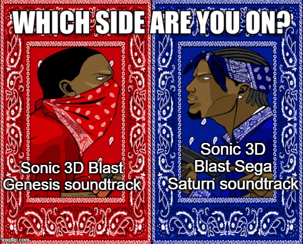 Which Side Are You On? | Sonic 3D Blast Sega Saturn soundtrack; Sonic 3D Blast Genesis soundtrack | image tagged in which side are you on | made w/ Imgflip meme maker