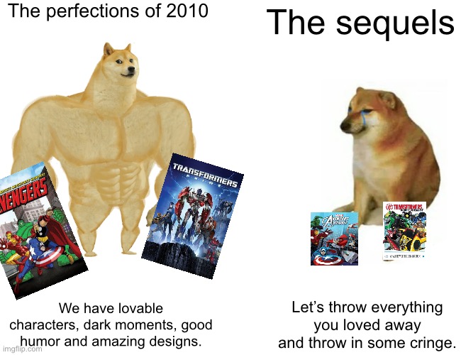 Buff Doge vs. Cheems | The perfections of 2010; The sequels; We have lovable characters, dark moments, good humor and amazing designs. Let’s throw everything you loved away and throw in some cringe. | image tagged in memes,buff doge vs cheems | made w/ Imgflip meme maker
