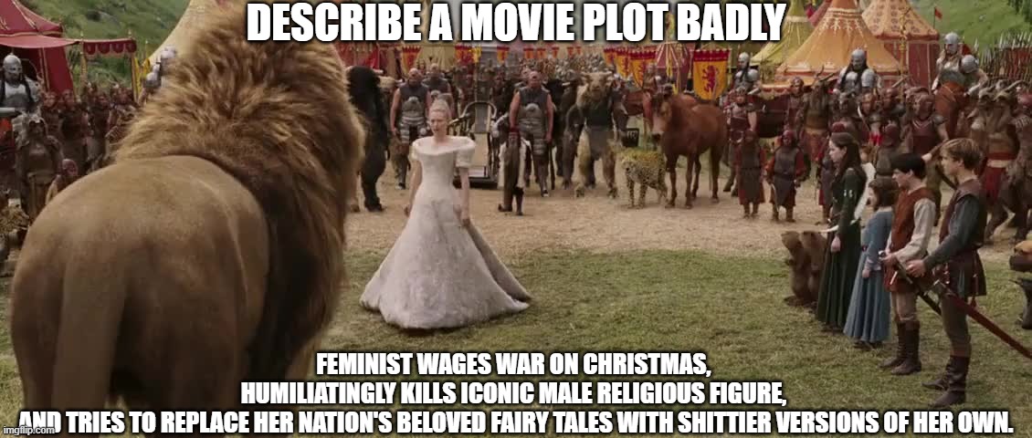 She had a simp betray his family to the *literal* fuzz-as in the secret police are wolves. Oh yeah, & her banner is a snowflake. | DESCRIBE A MOVIE PLOT BADLY; FEMINIST WAGES WAR ON CHRISTMAS, 
HUMILIATINGLY KILLS ICONIC MALE RELIGIOUS FIGURE, 
AND TRIES TO REPLACE HER NATION'S BELOVED FAIRY TALES WITH SHITTIER VERSIONS OF HER OWN. | image tagged in jadis,angry feminist,narnia,cancel culture,the lion the witch and the audacity of this bitch,war on christmas | made w/ Imgflip meme maker