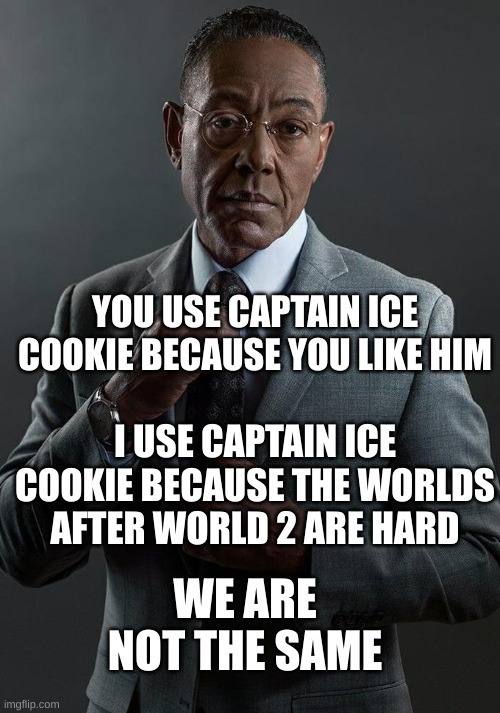 i  use him to make worlds after the second level because it's hard | YOU USE CAPTAIN ICE COOKIE BECAUSE YOU LIKE HIM; I USE CAPTAIN ICE COOKIE BECAUSE THE WORLDS AFTER WORLD 2 ARE HARD; WE ARE NOT THE SAME | image tagged in we are not the same | made w/ Imgflip meme maker