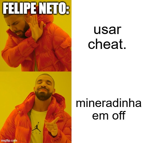 Drake Hotline Bling Meme | FELIPE NETO:; usar cheat. mineradinha em off | image tagged in memes,drake hotline bling | made w/ Imgflip meme maker