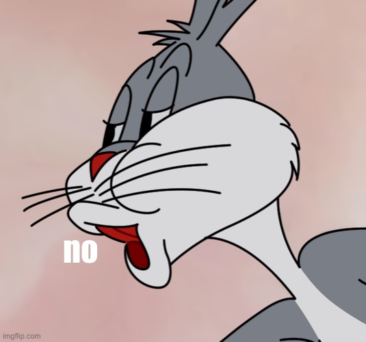 Bugs Bunny no | no | image tagged in bugs bunny no | made w/ Imgflip meme maker