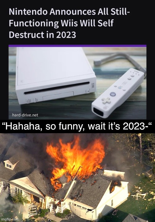 Oh no, Wiis are gonna self destruct | “Hahaha, so funny, wait it’s 2023-“ | image tagged in wii,nintendo,nintendo wii,explode,memes | made w/ Imgflip meme maker