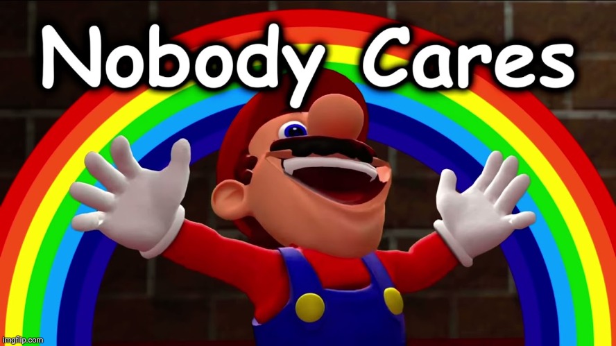 Nobody cares | image tagged in nobody cares | made w/ Imgflip meme maker
