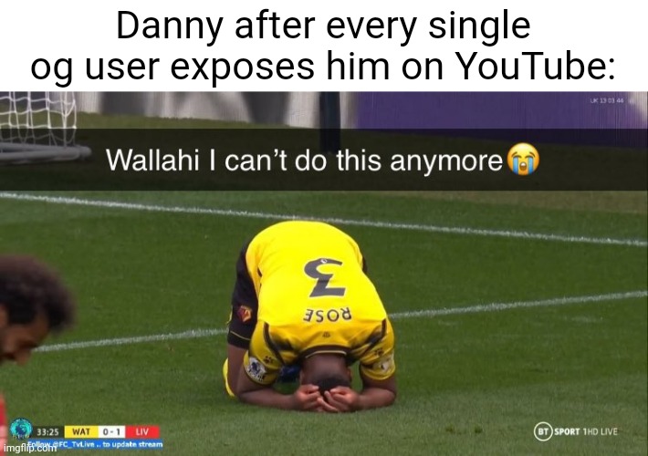 Boutta tap in and make a vid too (totally not gonna steal shit from sauce and the first expose video's evidence or anything) | Danny after every single og user exposes him on YouTube: | image tagged in i can't do this anymore | made w/ Imgflip meme maker