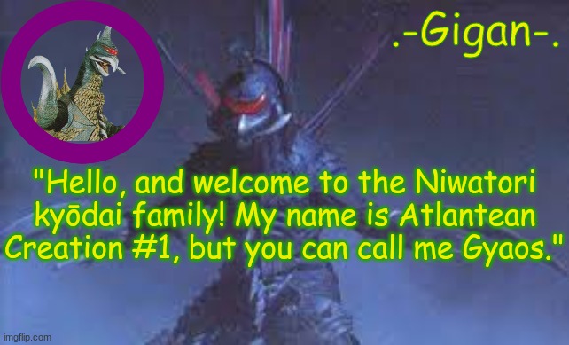 last chance to look at me gamera | "Hello, and welcome to the Niwatori kyōdai family! My name is Atlantean Creation #1, but you can call me Gyaos." | made w/ Imgflip meme maker