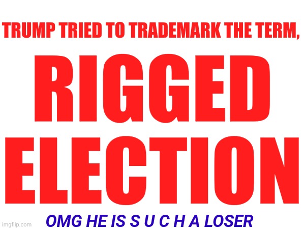 We're Killing Our Chances And THIS Is The Crap They're Distracting Us With | RIGGED ELECTION; TRUMP TRIED TO TRADEMARK THE TERM, OMG HE IS S U C H A LOSER | image tagged in special kind of stupid,be prepared,trump is stupid,too much stupid,trump sucks,lock him up | made w/ Imgflip meme maker