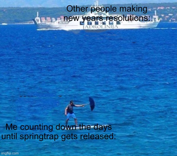 He has been waiting….. | Other people making new years resolutions:; Me counting down the days until springtrap gets released: | image tagged in cruise ship and surfboad,fnaf,springtrap | made w/ Imgflip meme maker