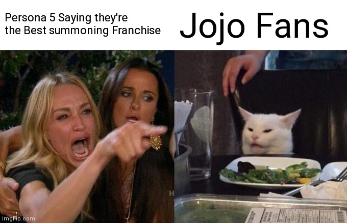 Woman Yelling At Cat | Persona 5 Saying they're the Best summoning Franchise; Jojo Fans | image tagged in memes,woman yelling at cat | made w/ Imgflip meme maker