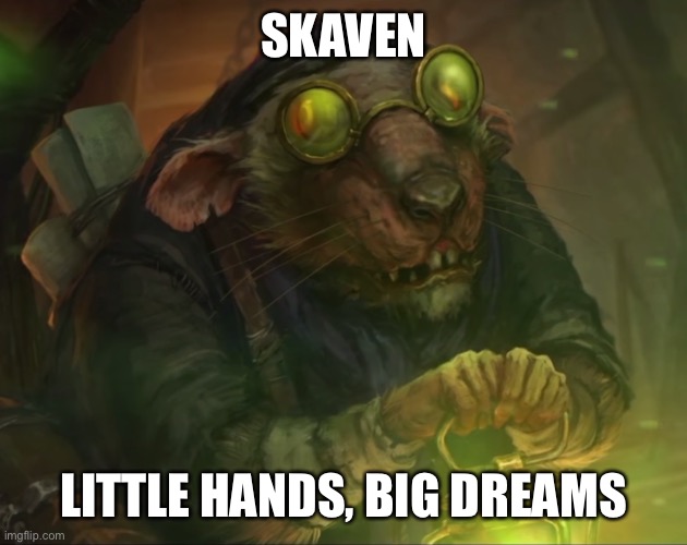 Skaven Dreams | SKAVEN; LITTLE HANDS, BIG DREAMS | image tagged in warhammer,warhammer fantasy,skaven,warhammer meme,warhammer age of sigmar,rat | made w/ Imgflip meme maker