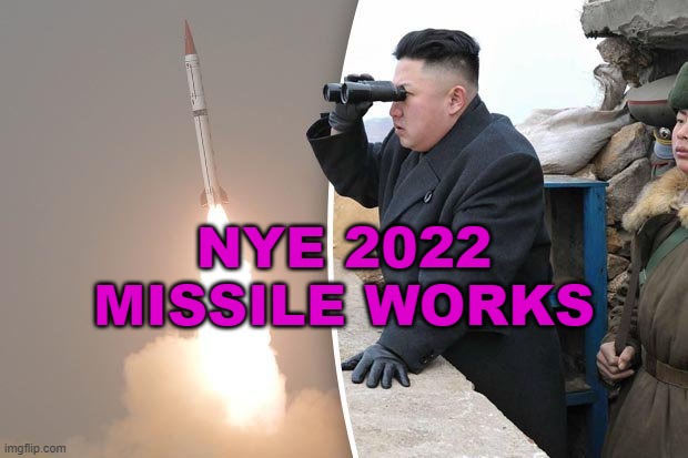 Missile Works | NYE 2022 MISSILE WORKS | image tagged in kim jong un rocket launch | made w/ Imgflip meme maker
