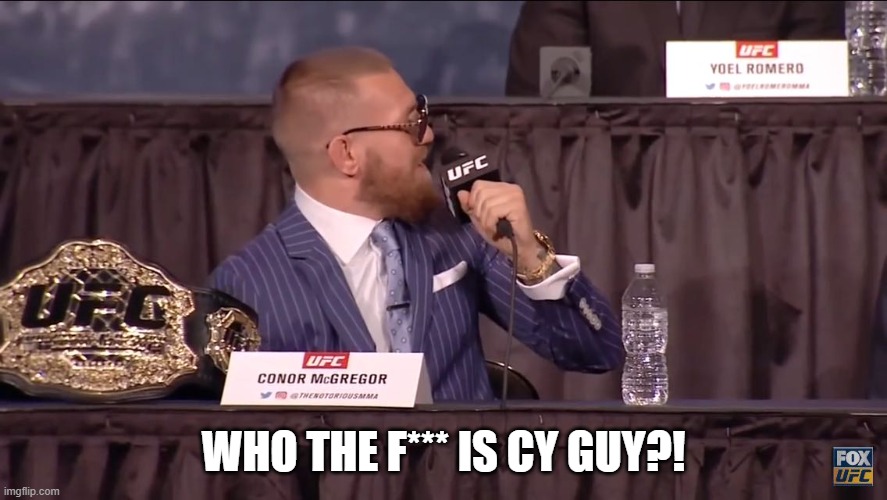 Conor mcgregor | WHO THE F*** IS CY GUY?! | image tagged in conor mcgregor | made w/ Imgflip meme maker