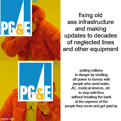 Drake Hotline Bling Meme | fixing old ass infrastructure and making updates to decades of neglected lines and other equipment putting millions in danger by shutting of | image tagged in memes,drake hotline bling | made w/ Imgflip meme maker