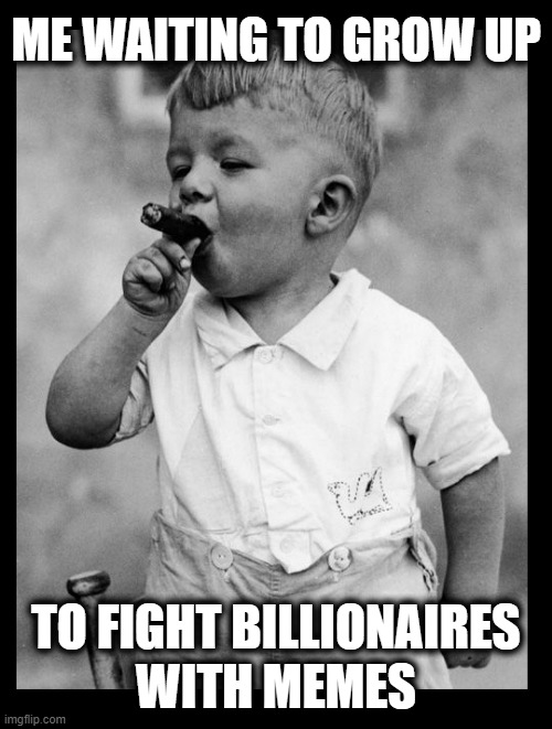 "I'm On A Mission From God" | ME WAITING TO GROW UP; TO FIGHT BILLIONAIRES; WITH MEMES | image tagged in waiting to grow up,fight billions,with memes,dark to light,fight back | made w/ Imgflip meme maker