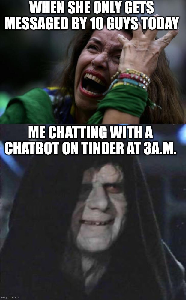 WHEN SHE ONLY GETS MESSAGED BY 10 GUYS TODAY; ME CHATTING WITH A CHATBOT ON TINDER AT 3A.M. | image tagged in sad woman,memes,tinder,sidious error,darth sidious,chat | made w/ Imgflip meme maker