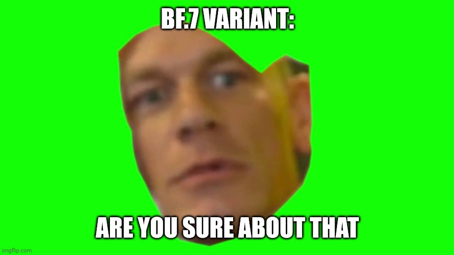 Are you sure about that? (Cena) | BF.7 VARIANT: ARE YOU SURE ABOUT THAT | image tagged in are you sure about that cena | made w/ Imgflip meme maker